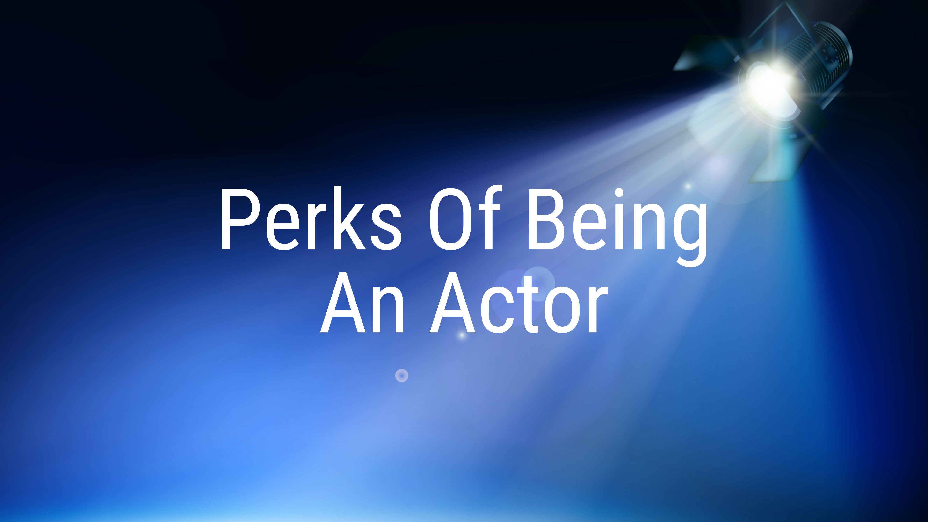 Perks Of Being An Actor
