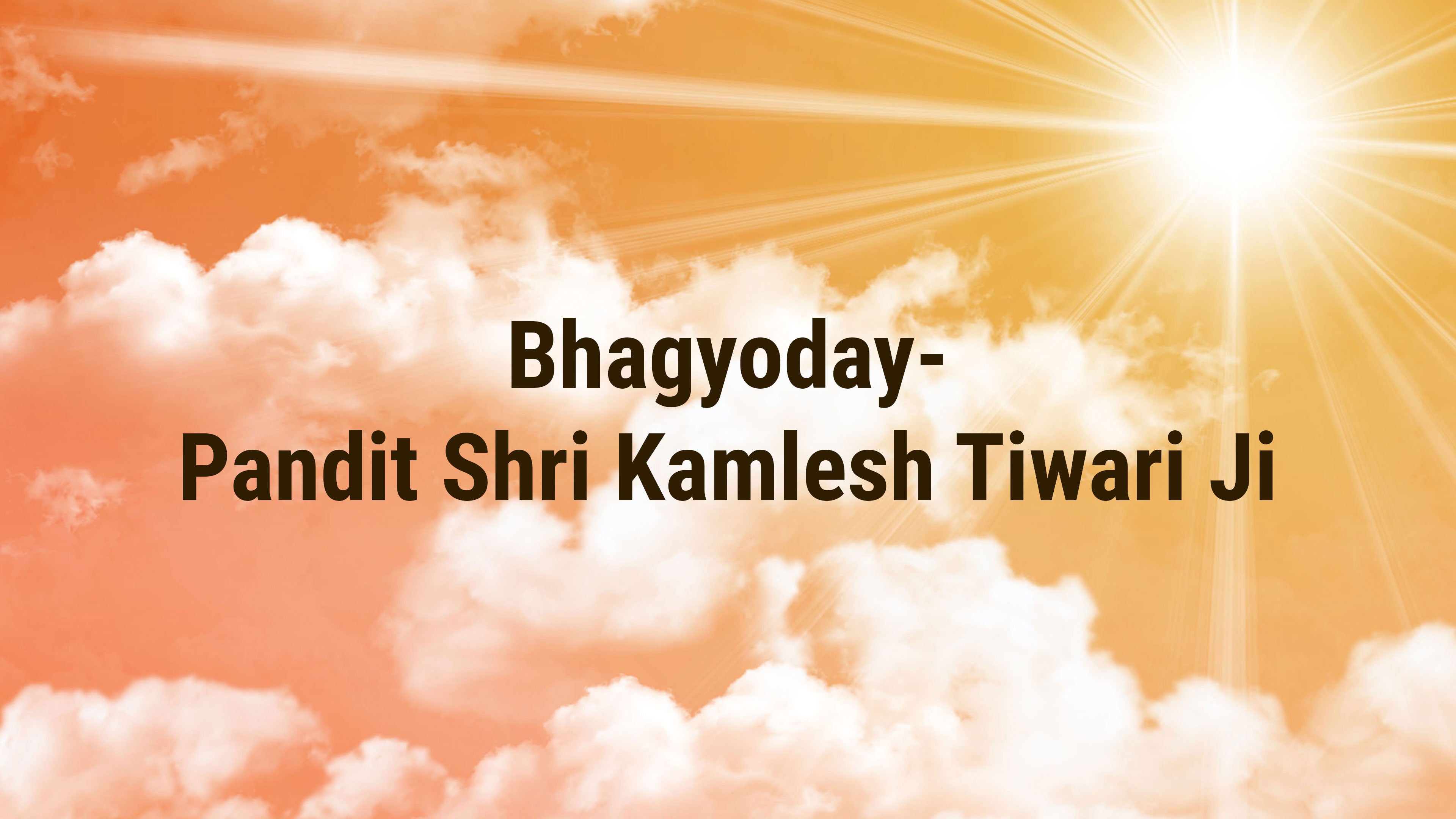 Bhagyoday-Pandit Shri Kamlesh Tiwari Ji