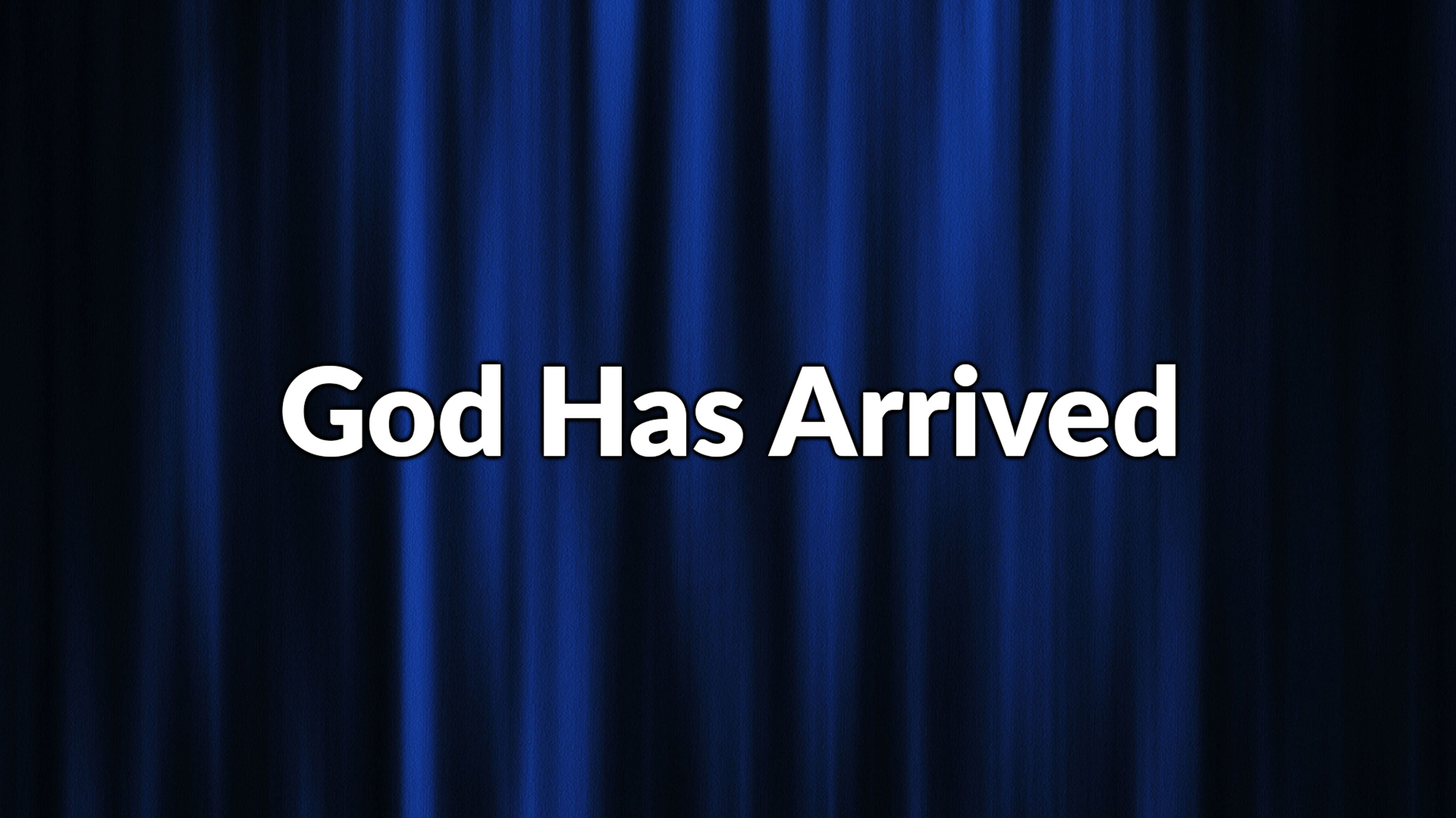 God Has Arrived