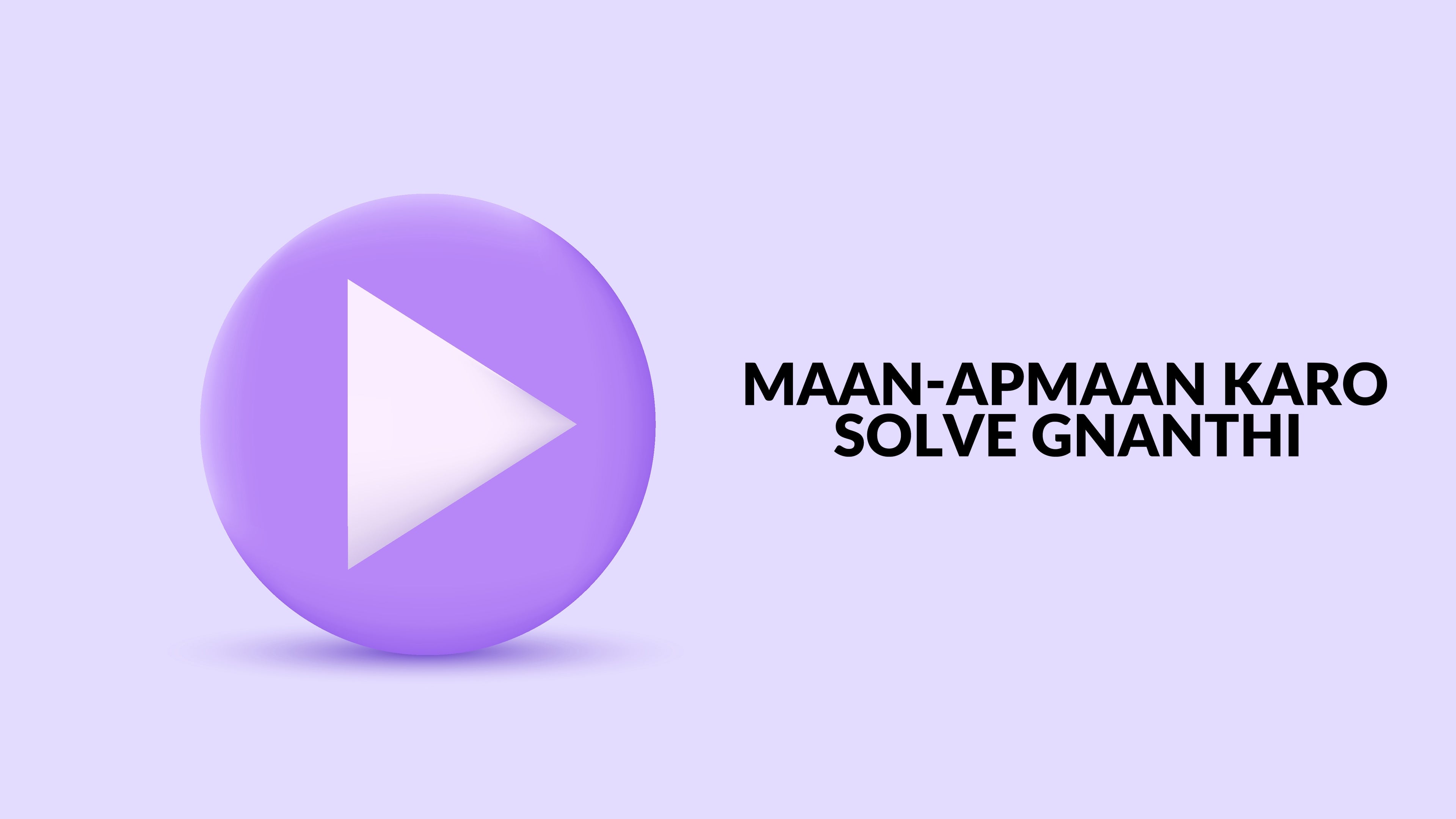Maan-Apmaan Karo Solve Gnanthi