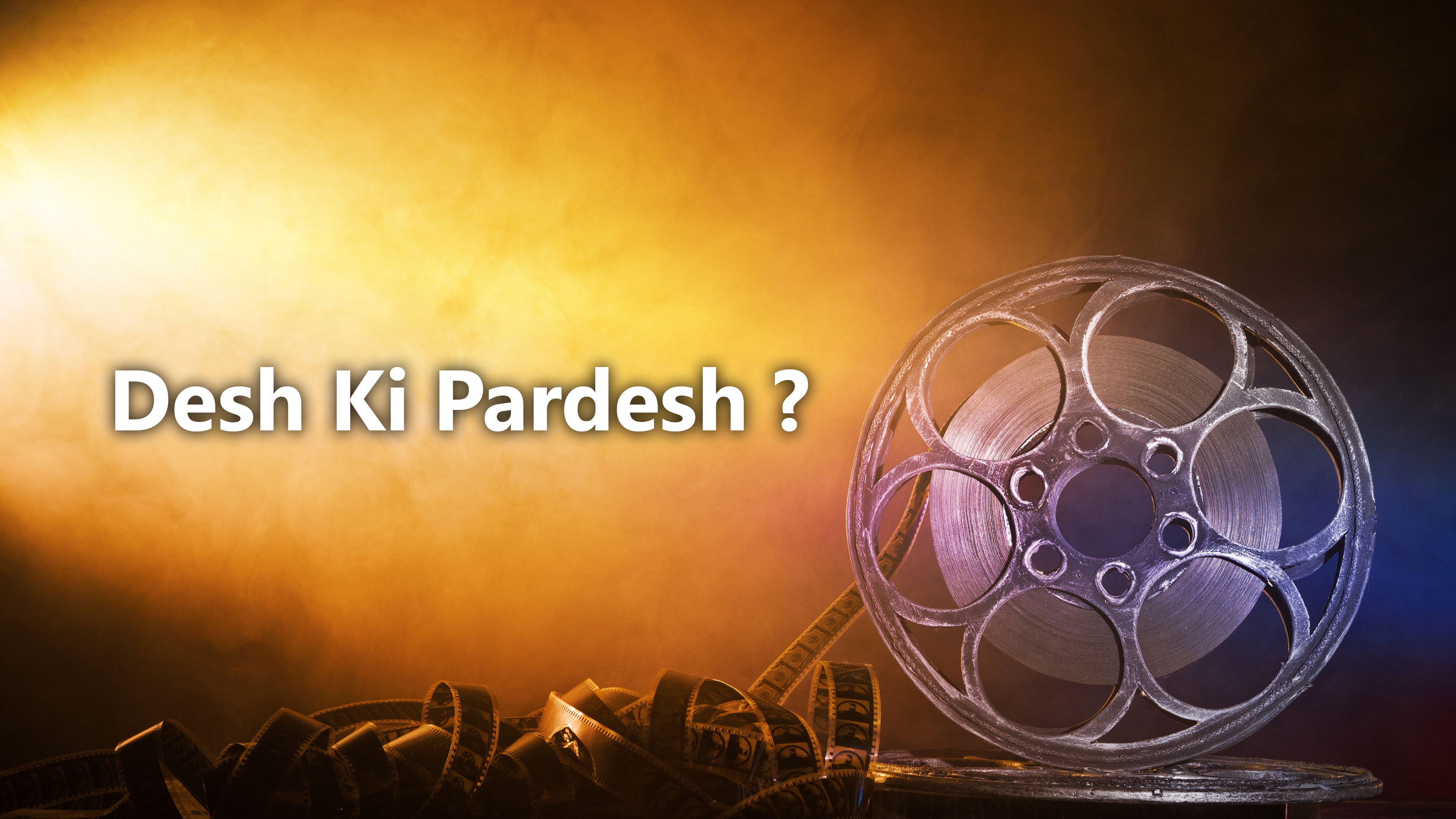 Desh Ki Pardesh ?